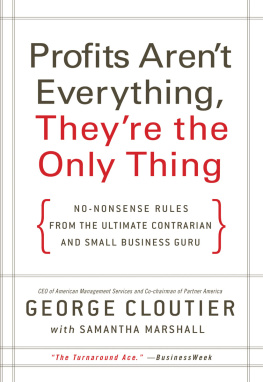 Cloutier Profits arent everything, theyre the only thing: no-nonsense rules from the ultimate contrarian and small business guru