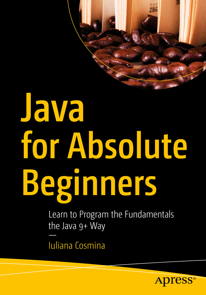 Iuliana Cosmina Java for Absolute Beginners Learn to Program the Fundamentals - photo 1