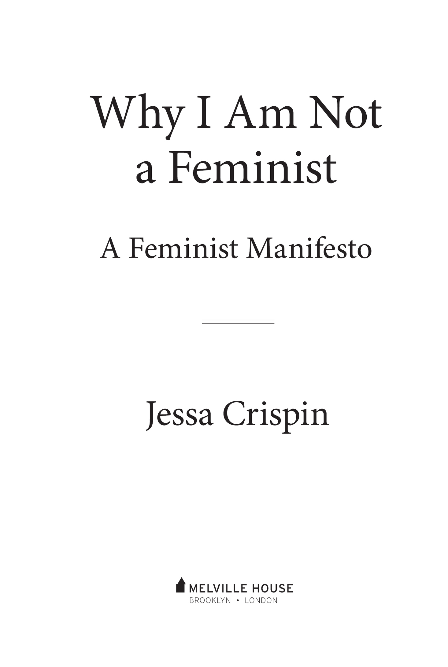 Why I Am Not a Feminist Copyright 2017 by Jessa Crispin First Melville House - photo 2