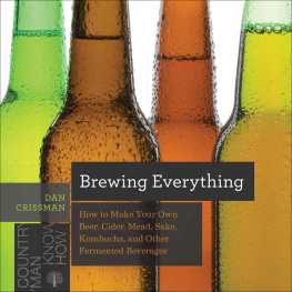 Crissman - Brewing Everything: How to Make Your Own Beer, Cider, Mead, Sake, Kombucha, and Other Fermented Beverages