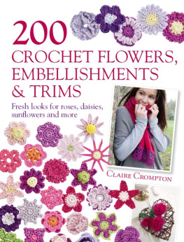Crompton - 200 crochet flowers, embellishments & trims: fresh looks for roses, daisies, sunflowers and more
