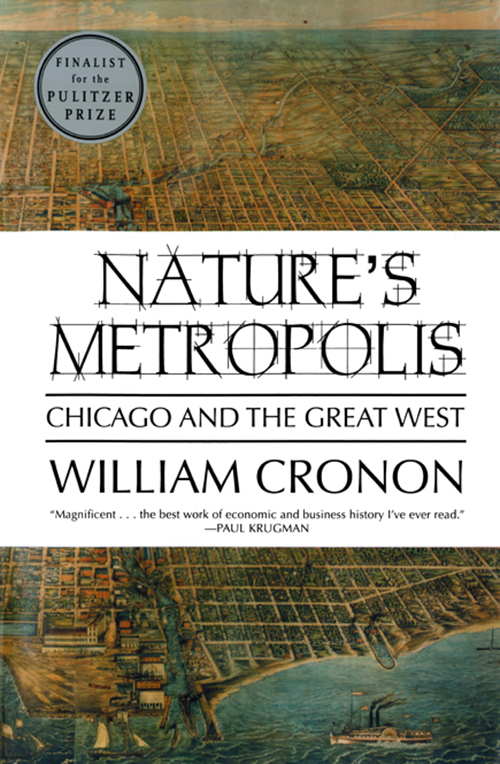 NATURES METROPOLIS Chicago and the Great West WILLIAM CRONON WWNORTON - photo 1