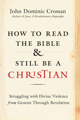 Crossan How to Read the Bible and Still Be a Christian Struggling with Divine Violence from Genesis Through Revelation