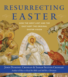 Crossan John Dominic - Resurrecting Easter: How the West Lost and the East Kept the Original Easter Vision