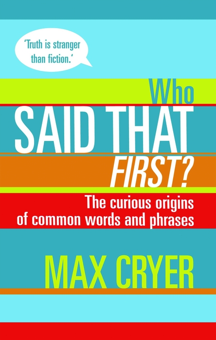 Who Said That First The Curious Origins of Common Words and Phrases By Max - photo 1