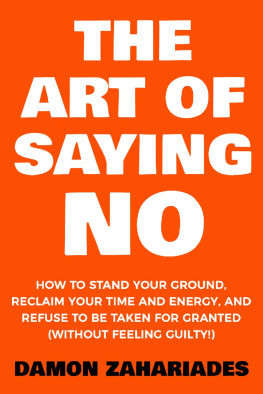 Damon Zahariades The Art Of Saying NO: How To Stand Your Ground, Reclaim Your Time And Energy, And Refuse To Be Taken For Granted (Without Feeling Guilty!)