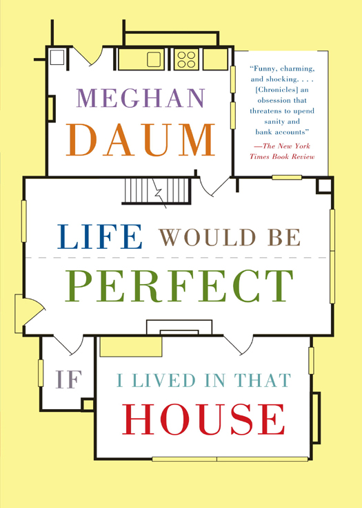 Praise for Meghan Daums LIFE WOULD BE PERFECT IF I LIVED IN THAT HOUSE Honest - photo 1