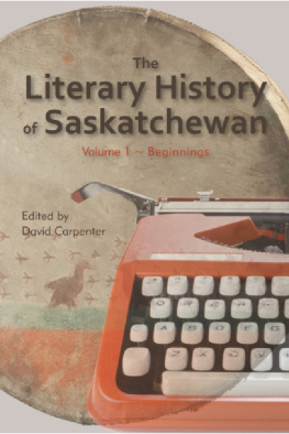 David Carpenter - The literary history of Saskatchewan: volume 1, beginnings