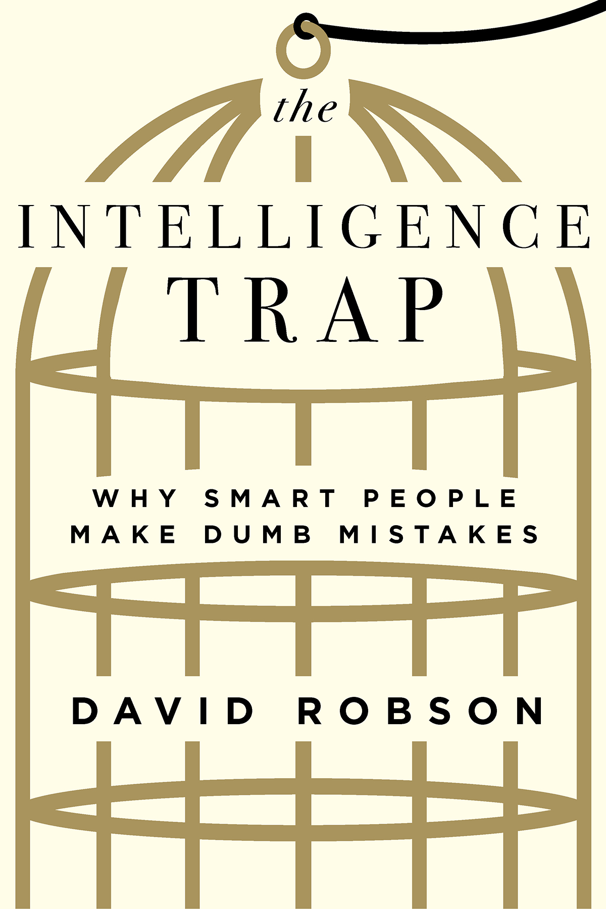 The Intelligence Trap Why Smart People Make Stupid Mistakes DAVID ROBSON W - photo 1