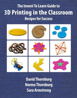 David Thornburg The Invent To Learn Guide to 3D Printing in the Classroom: Recipes for Success