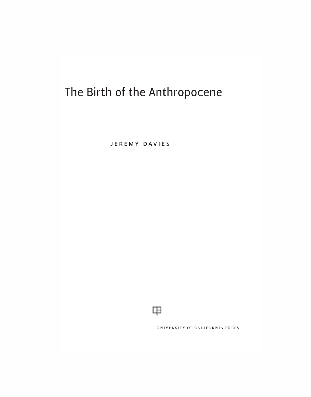 The Birth of the Anthropocene The publisher gratefully acknowledges the - photo 1