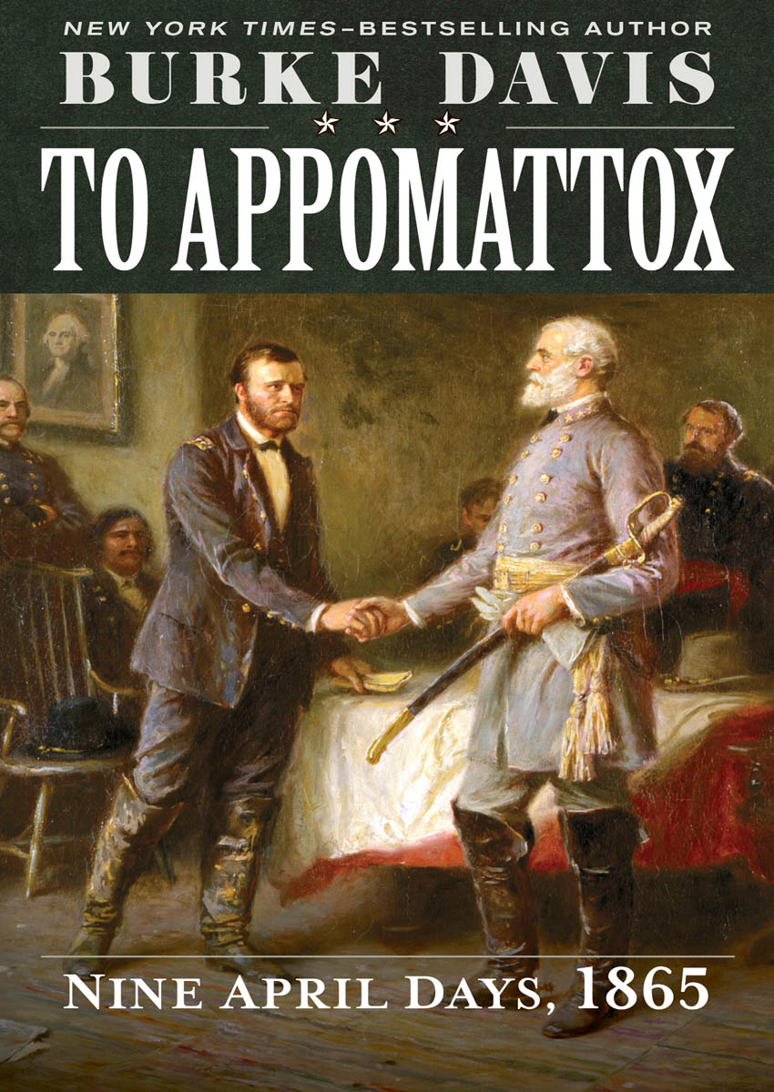 To Appomattox Nine April Days 1865 Burke Davis CONTENTS I - photo 1