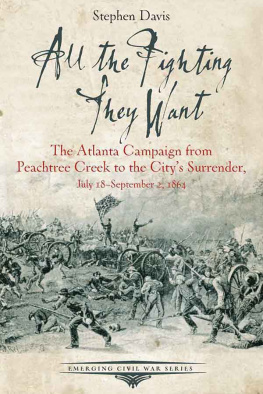 Davis - All the fighting they want: the Atlanta Campaign from Peachtree Creek to the citys surrender, July 18-September 2, 1864