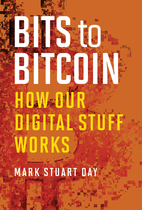 Bits to Bitcoin How Our Digital Stuff Works Mark Stuart Day with - photo 1