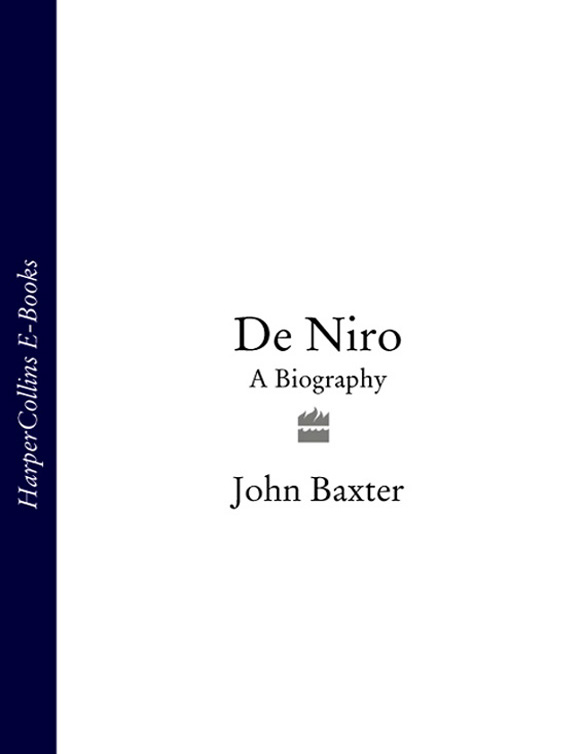 De Niro A BIOGRAPHY JOHN BAXTER CHAPTER ONE The Last Actor Alive - photo 1