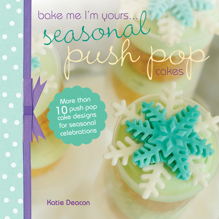 Bake Me Im Yours Seasonal Push Pop Cakes MORE THAN 10 PUSH POP CAKE DESIGNS - photo 1