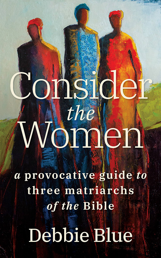 Consider the Women A Provocative Guide to Three Matriarchs of the Bible Debbie - photo 1