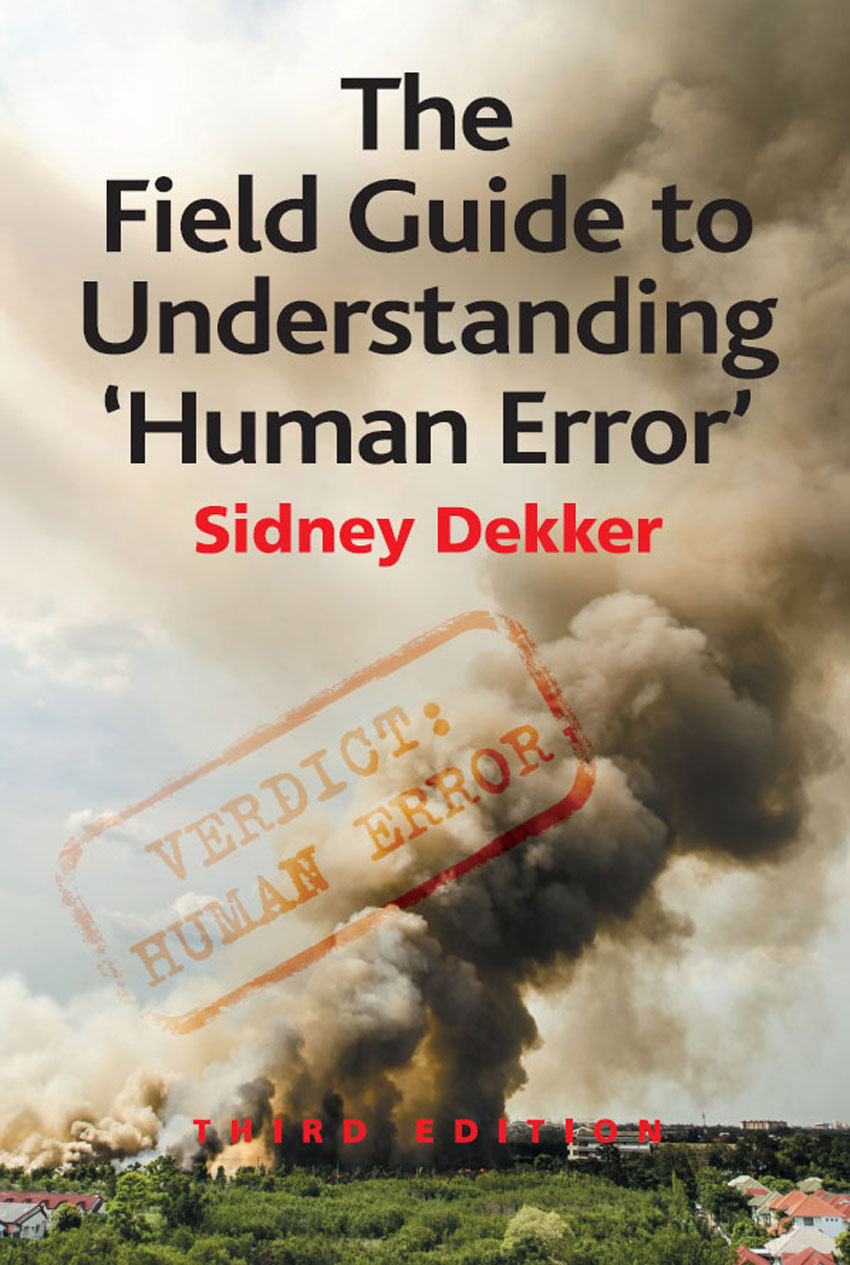 THE FIELD GUIDE TO UNDERSTANDING HUMAN ERROR Its in the worlds best interest - photo 1