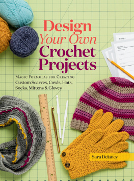 Delaney - Design your own crochet projects: magic formulas for creating custom scarves, cowls, hats, socks, mittens, and gloves