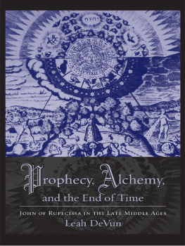 DeVun Prophecy, alchemy, and the end of time John of Rupescissa in the late Middle Ages