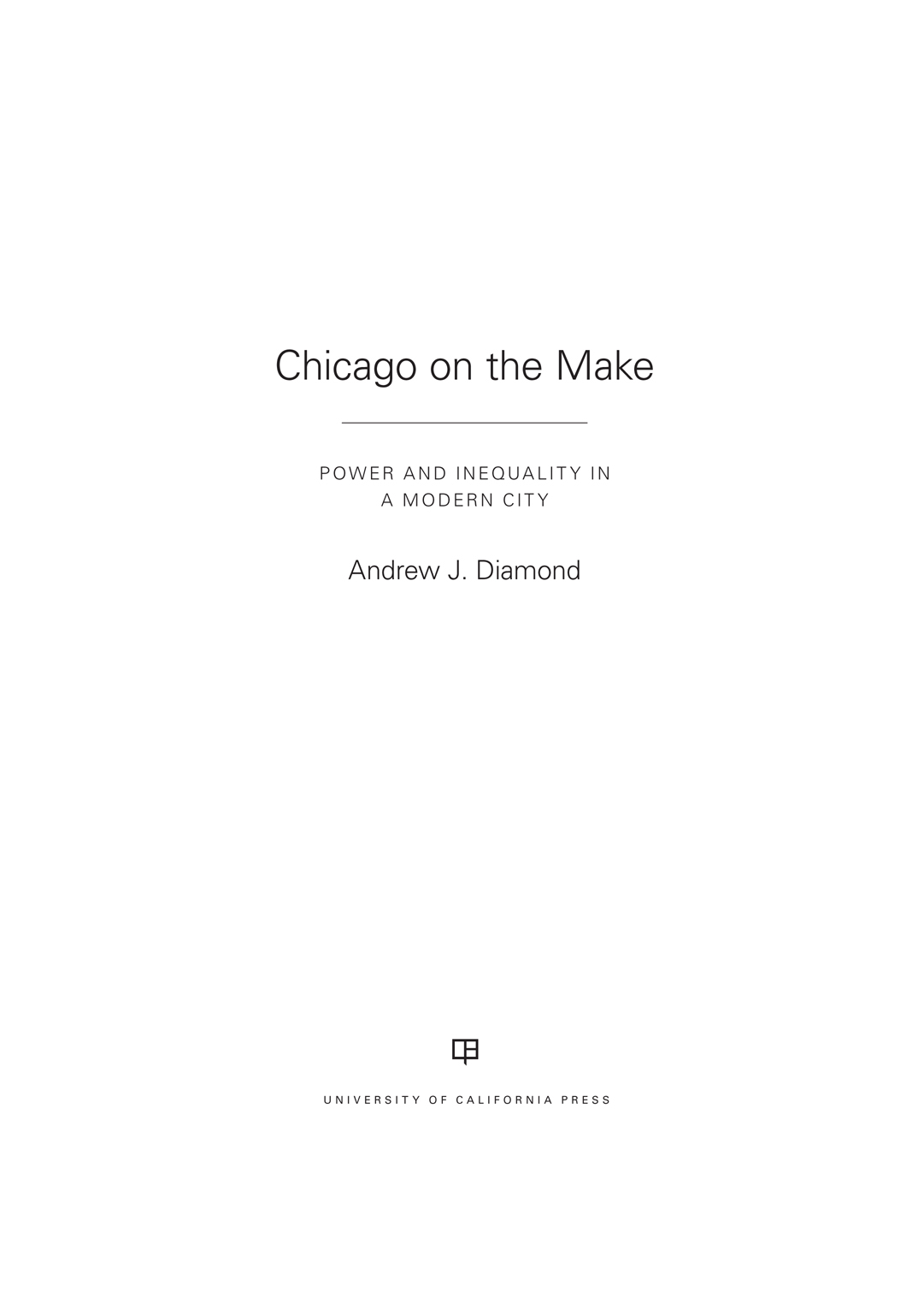 PRAISE FOR CHICAGO ON THE MAKE Andrew Diamonds wide-ranging and significant - photo 1