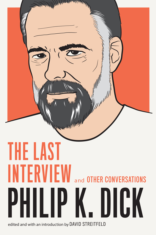 PHILIP K DICK THE LAST INTERVIEW AND OTHER CONVERSATIONS Copyright 2015 by - photo 1