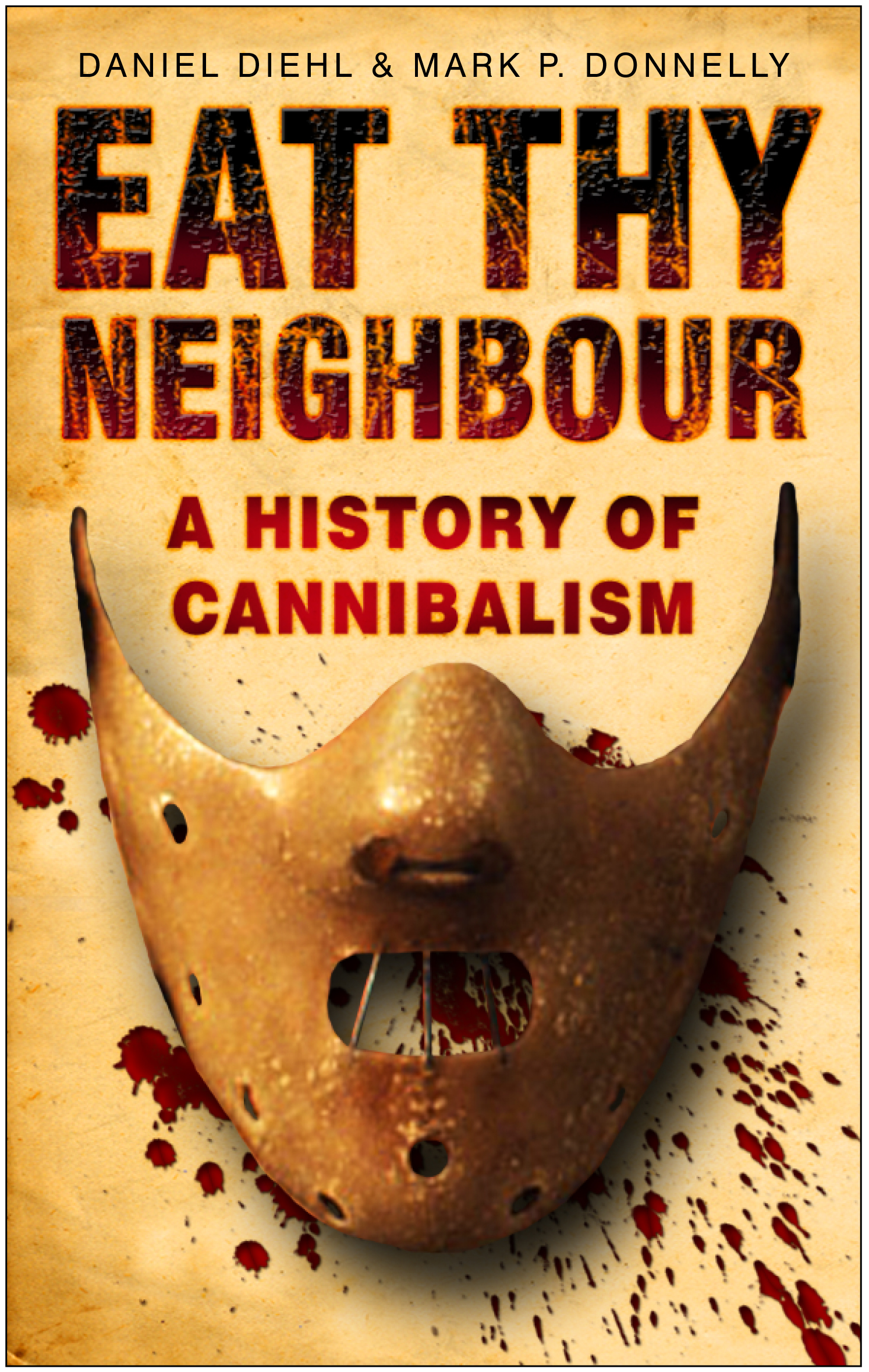 EAT THY NEIGHBOUR EAT THY NEIGHBOUR A HISTORY OF CANNIBALISM MARK P DONNELLY - photo 1