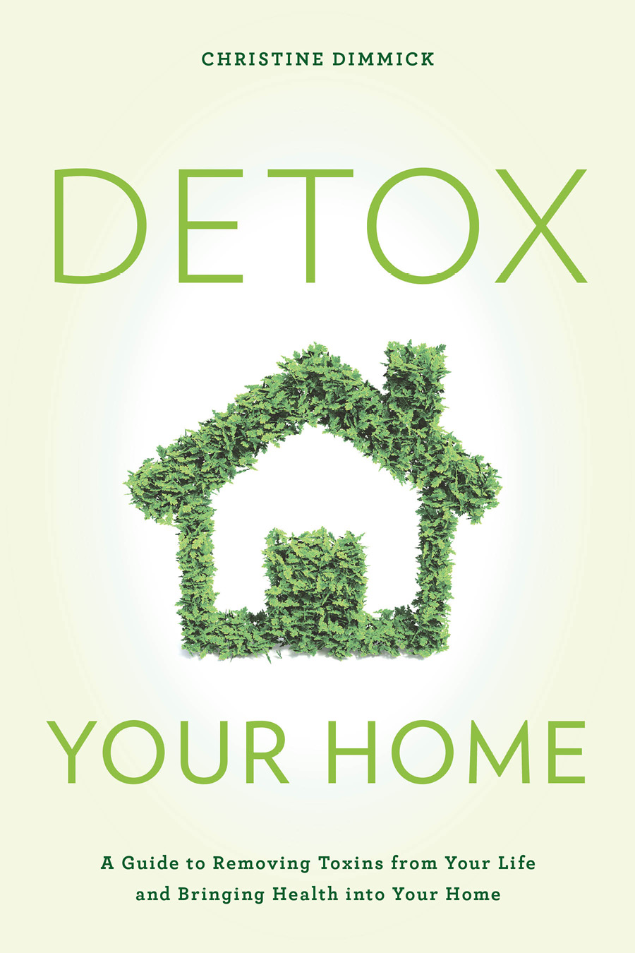 Detox Your Home Detox Your Home A Guide to Removing Toxins from Your Life - photo 1