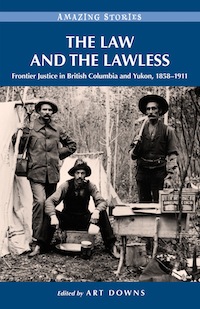 The Law and Lawless Frontier Justice in British Columbia and Yukon 18581911 - photo 1