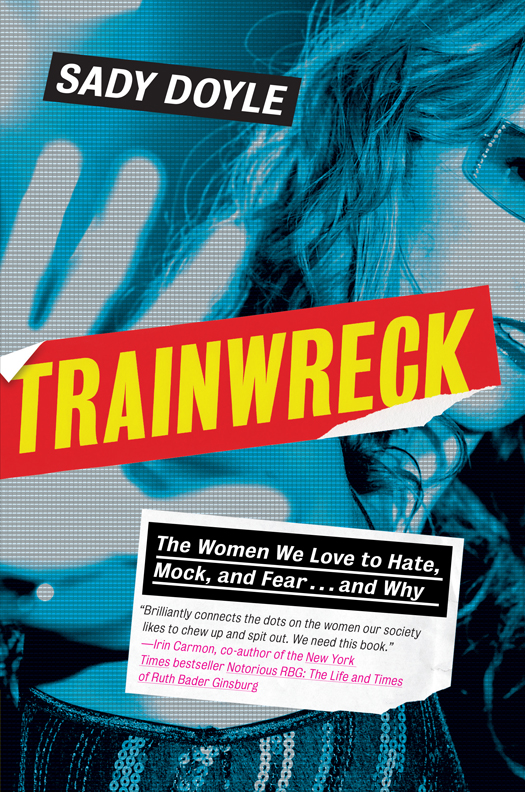 TRAINWRECK Copyright 2016 by Sady Doyle First Melville House Printing - photo 1