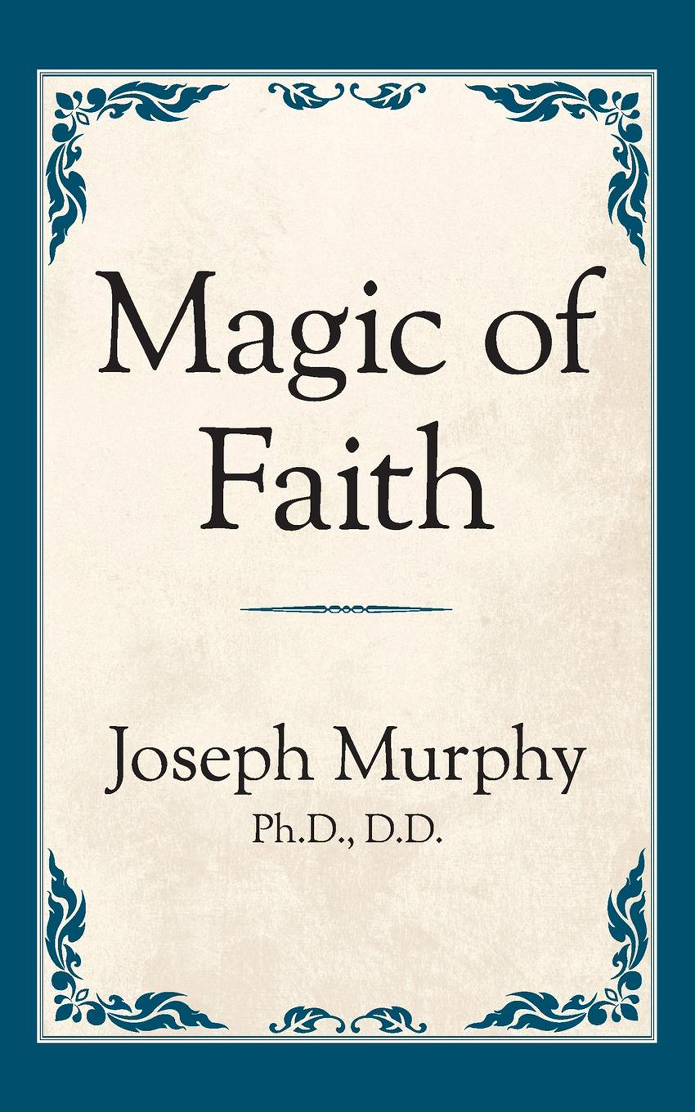 Magic of Faith TITLES BY JOSEPH MURPHY AVAILABLE IN PRINT AND EBOOK FROM GD - photo 1