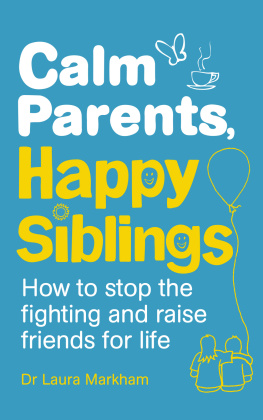 Dr. Laura Markham Calm parents, happy siblings: how to stop the fighting and raise friends for life