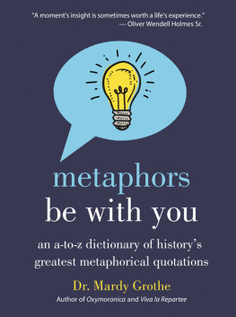 Dr. Mardy Grothe Metaphors be with you: an A-to-Z dictionary of historys greatest metaphorical quotations