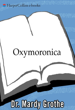 Dr. Mardy Grothe Oxymoronica: paradoxical wit and wisdom from historys greatest wordsmiths