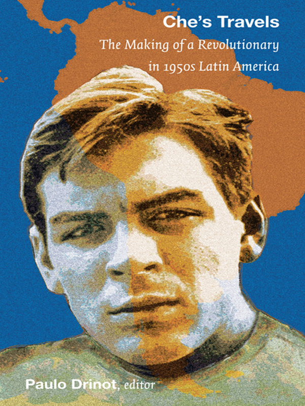 Ches Travels Ches Travels The Making of a Revolutionary in 1950s Latin America - photo 1