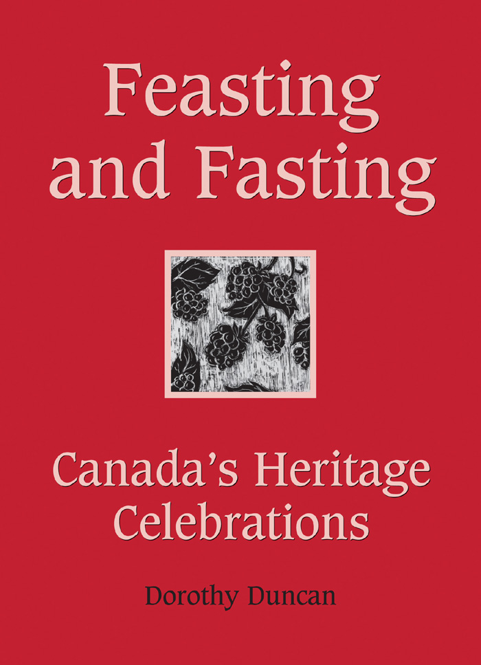Feasting and Fasting Feasting and Fasting Canadas Heritage Celebrations Dorothy - photo 1