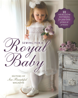 Editors of Sew Beautiful Magazine Sewing for a royal baby: 22 heirloom patterns for your little prince or princess