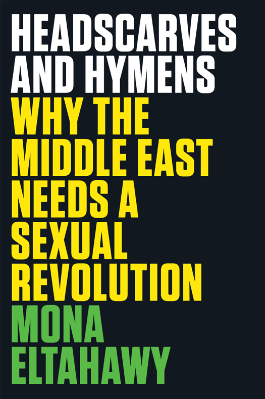 HEADSCARVES AND HYMENS WHY THE MIDDLE EAST NEEDS A SEXUAL REVOLUTION MONA - photo 1