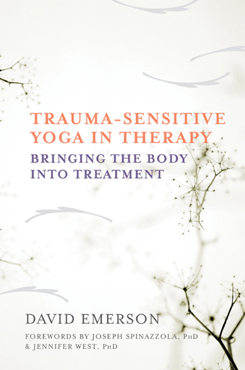 TRAUMA-SENSITIVE YOGA IN THERAPY Bringing the Body Into Treatment DAVID EMERSON - photo 1