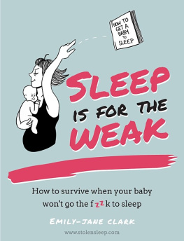 Emily-Jane Clark - Sleep is for the weak: how to survive when your baby wont go the f**k to sleep