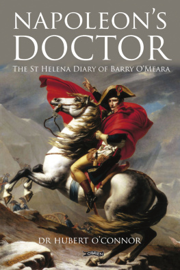 Emperor of the French Napoleon I - Napoleons doctor: the St. Helena diary of Barry OMeara