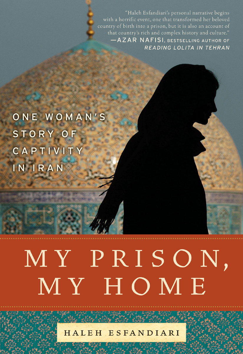 My Prison My Home One Womans Story of Captivity in Iran Haleh Esfandiari - photo 1