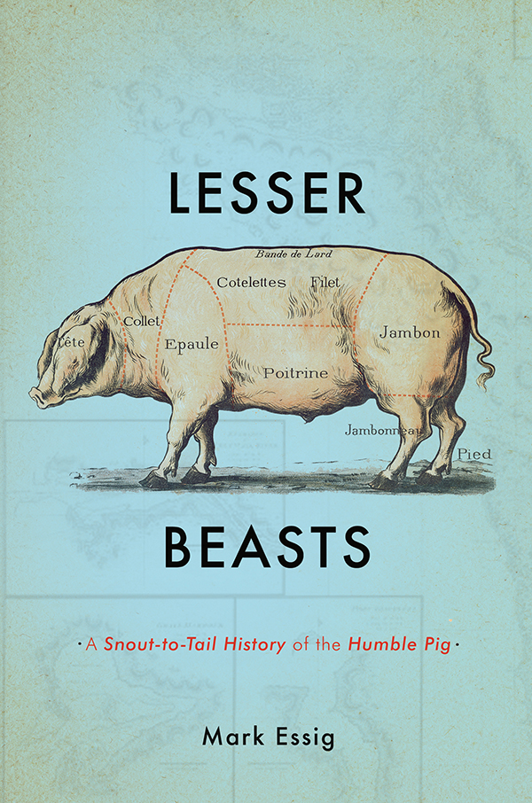 More Advance Praise for Lesser Beasts Mark Essig tells a fine tale of the - photo 1