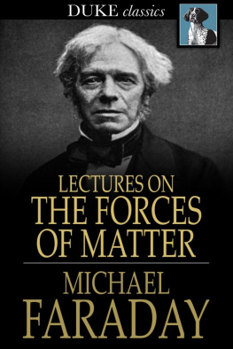 Faraday Lectures on the forces of matter: and their relations to each other