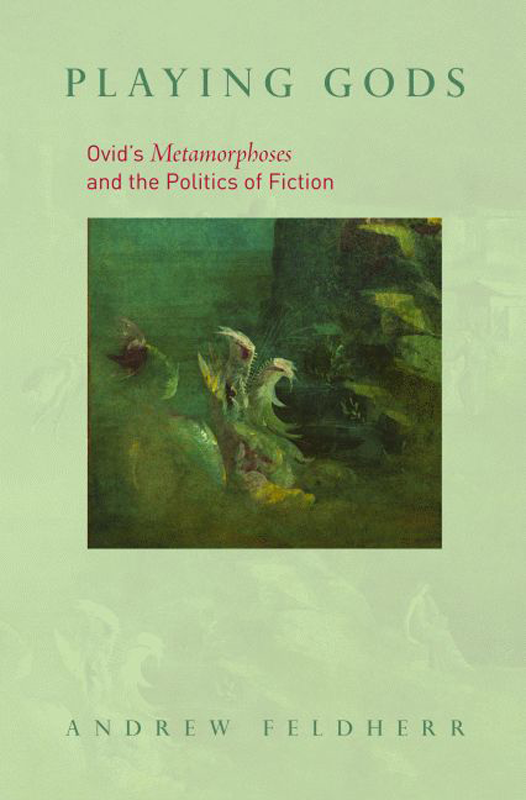 Playing Gods OVIDS METAMORPHOSES AND THE POLITICS OF FICTION Andrew - photo 1