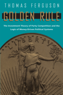 Ferguson - Golden Rule: The Investment Theory of Party Competition and the Logic of Money-Driven Political Systems