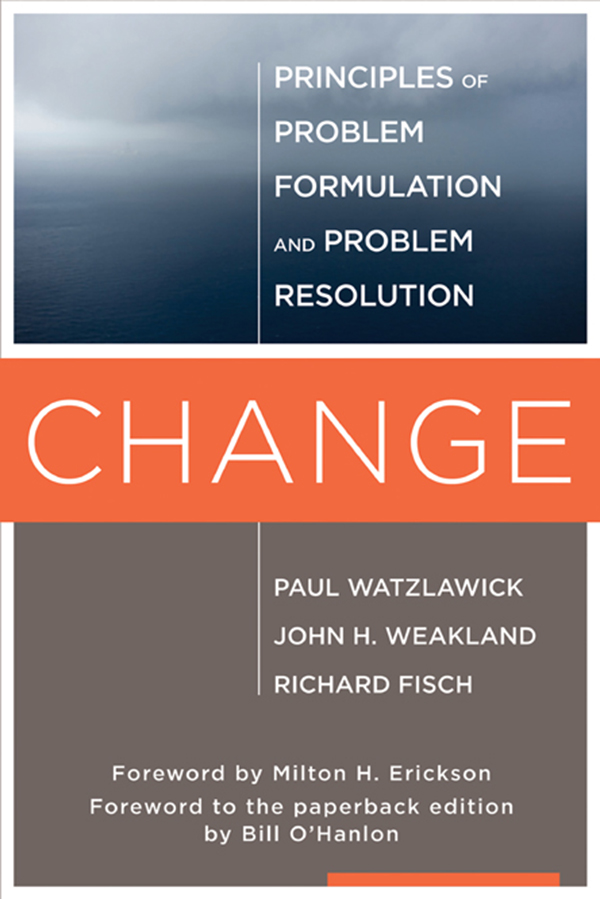 CHANGE Principles of Problem Formulation and Problem Resolution Paul Watzlawick - photo 1