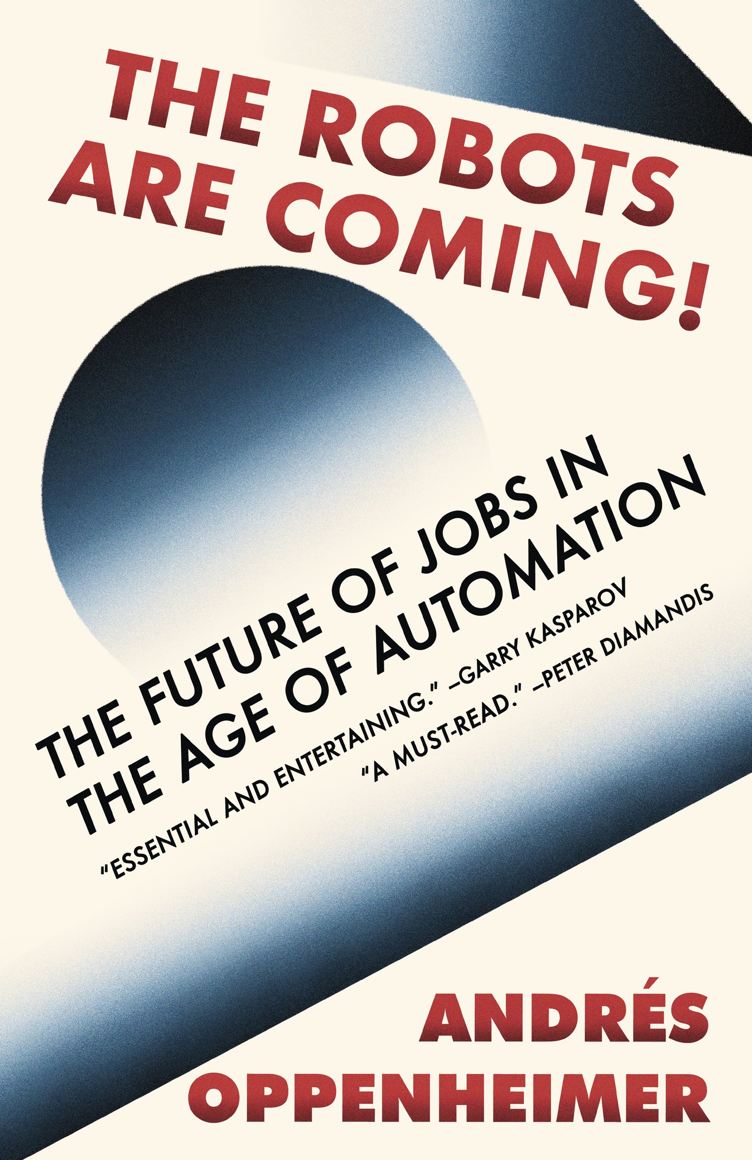 Advance Praise for Andrs Oppenheimers THE ROBOTS ARE COMING A must-read for - photo 1