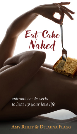 Flagg Delahna - Eat cake naked: aphrodisiac desserts to heat up your love life