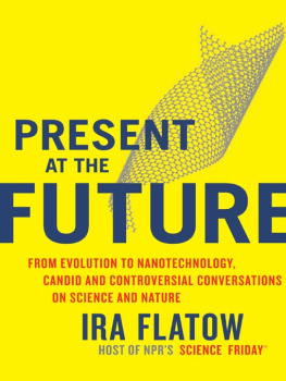 Flatow Present at the future: from evolution to nanotechnology, candid and controversial conversations on science and nature